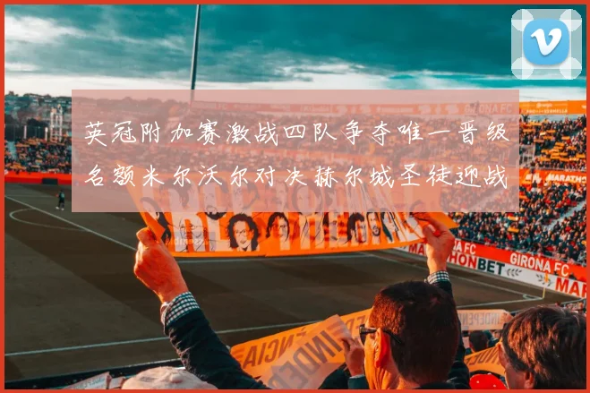 英冠附加赛激战四队争夺唯一晋级名额米尔沃尔对决赫尔城圣徒迎战米堡