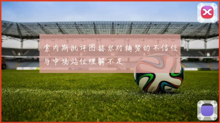 索内斯批评图赫尔对梅努的不信任与中场站位理解不足